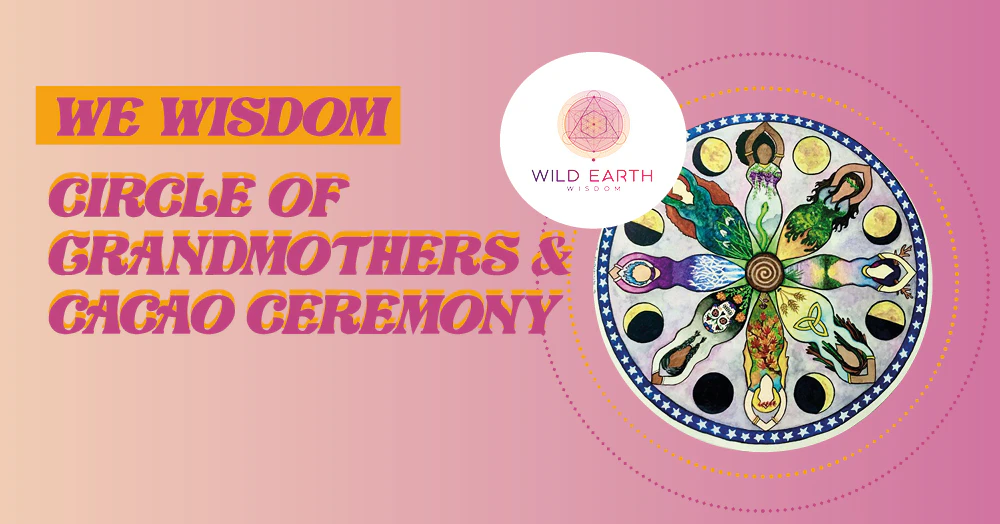 WE Wisdom | Circle of Grandmothers & Cacao Ceremony, Potluck & Celebrations!